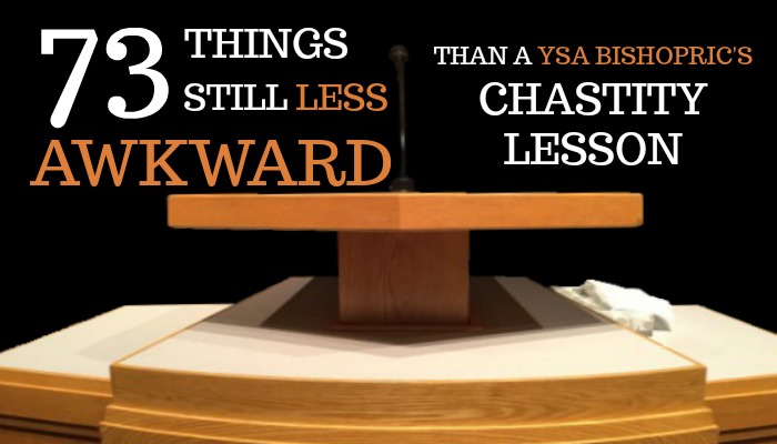 73 Things Still Less Awkward Than a YSA Bishopric’s Chastity Lesson
